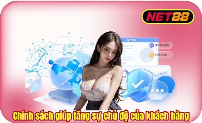 Chính sách giúp tăng sự chủ động của khách hàng