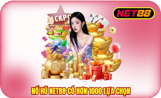 Nổ hũ NET88 có hơn 1000 lựa chọn cho hội viên